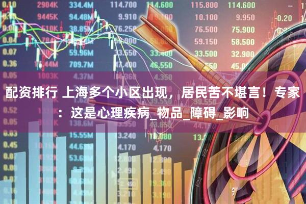 配资排行 上海多个小区出现，居民苦不堪言！专家：这是心理疾病_物品_障碍_影响